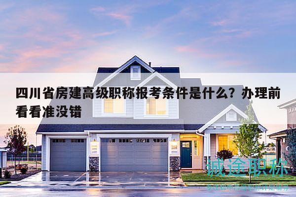 四川省房建高級職稱報考條件是什么？辦理前看看準沒錯