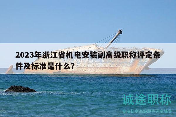 2023年浙江省機(jī)電安裝副高級(jí)職稱評(píng)定條件及標(biāo)準(zhǔn)是什么？
