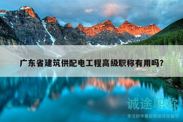 廣東省建筑供配電工程高級職稱有用嗎？