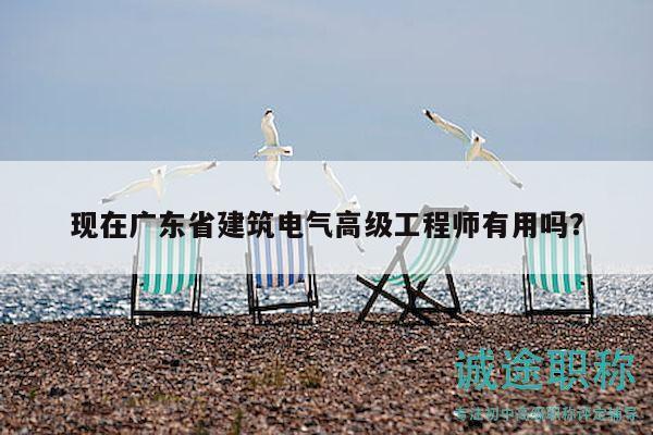 現(xiàn)在廣東省建筑電氣高級工程師有用嗎？