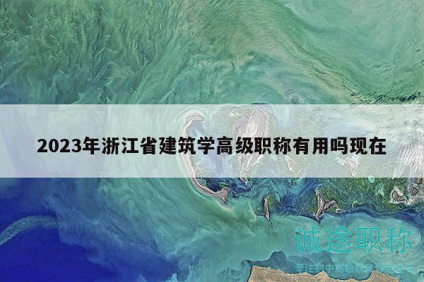 2023年浙江省建筑學高級職稱有用嗎現(xiàn)在