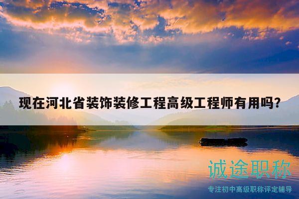 現(xiàn)在河北省裝飾裝修工程高級(jí)工程師有用嗎？