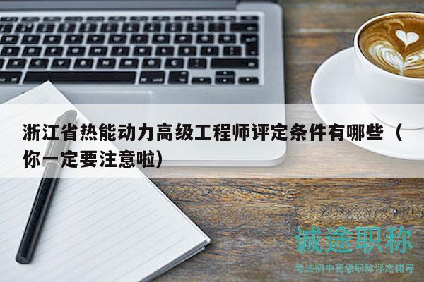 浙江省熱能動力高級工程師評定條件有哪些（你一定要注意啦）
