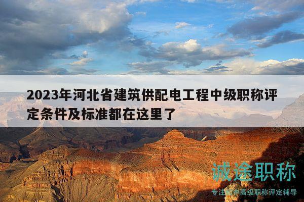 2023年河北省建筑供配電工程中級(jí)職稱評(píng)定條件及標(biāo)準(zhǔn)都在這里了
