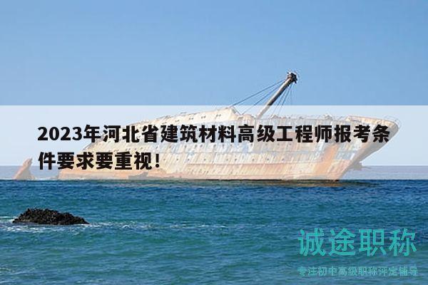 2023年河北省建筑材料高級(jí)工程師報(bào)考條件要求要重視！