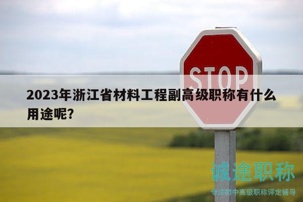 2023年浙江省材料工程副高級(jí)職稱有什么用途呢？