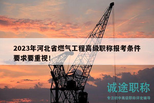 2023年河北省燃?xì)夤こ谈呒?jí)職稱報(bào)考條件要求要重視！