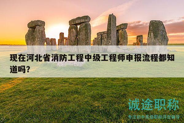 現(xiàn)在河北省消防工程中級(jí)工程師申報(bào)流程都知道嗎？