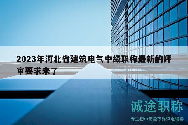 2023年河北省建筑電氣中級(jí)職稱最新的評(píng)審要求來了