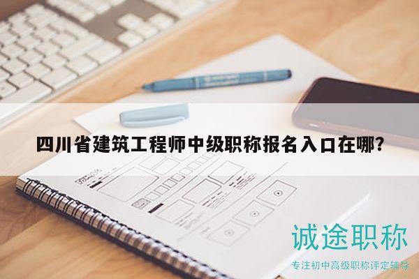 四川省建筑工程師中級(jí)職稱報(bào)名入口在哪？