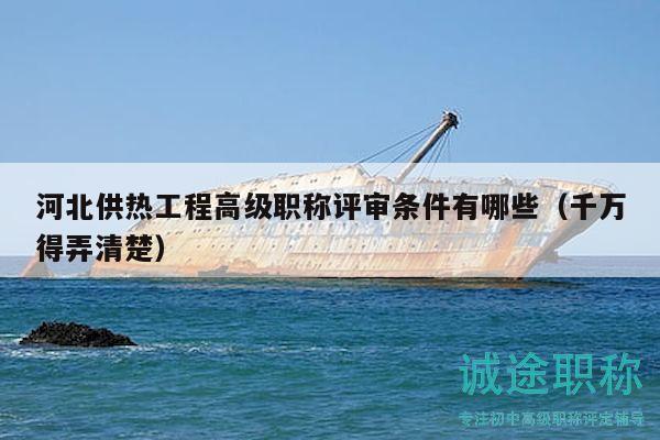 河北供熱工程高級(jí)職稱評(píng)審條件有哪些（千萬得弄清楚）