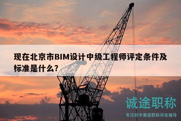 現(xiàn)在北京市BIM設(shè)計(jì)中級(jí)工程師評(píng)定條件及標(biāo)準(zhǔn)是什么？