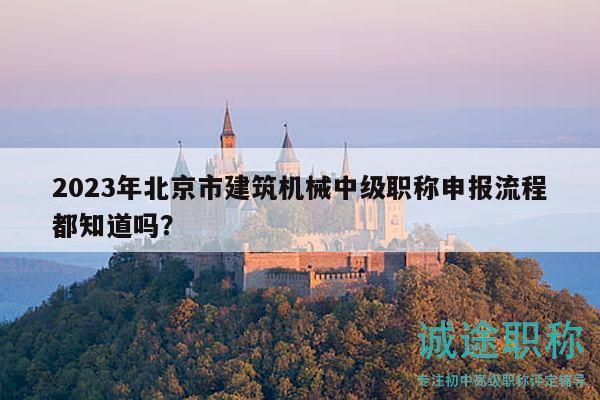 2023年北京市建筑機(jī)械中級(jí)職稱申報(bào)流程都知道嗎？