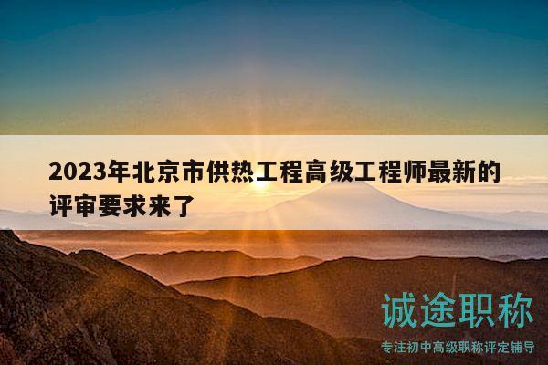 2023年北京市供熱工程高級(jí)工程師最新的評(píng)審要求來了