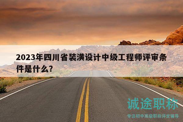 2023年四川省裝潢設(shè)計(jì)中級(jí)工程師評(píng)審條件是什么？