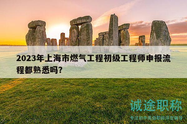 2023年上海市燃?xì)夤こ坛跫?jí)工程師申報(bào)流程都熟悉嗎？