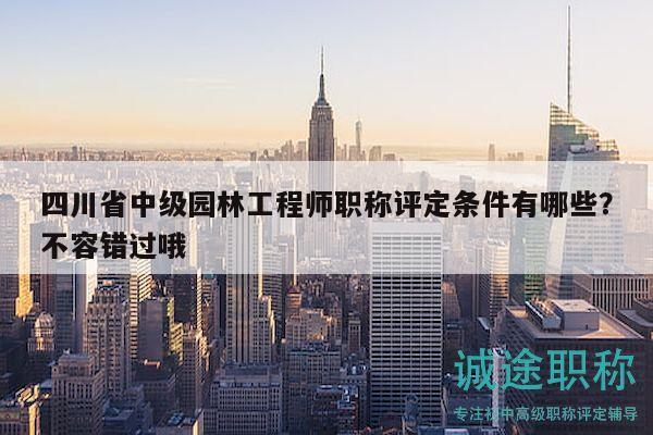 四川省中級園林工程師職稱評定條件有哪些？不容錯過哦