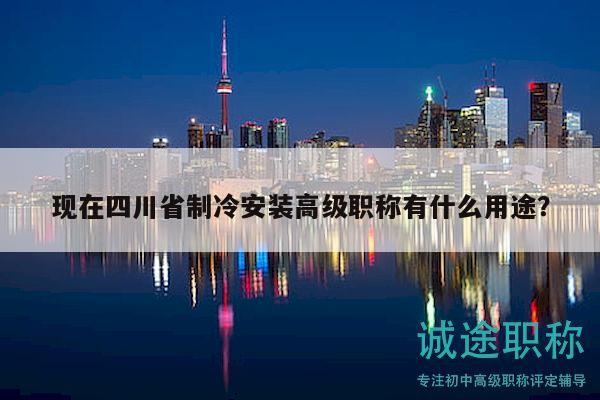 現在四川省制冷安裝高級職稱有什么用途？