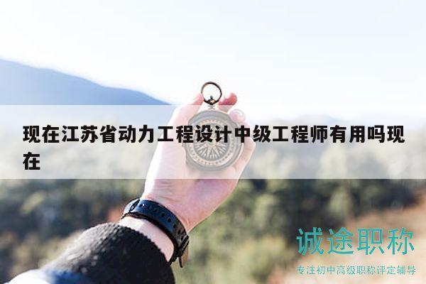 現(xiàn)在江蘇省動(dòng)力工程設(shè)計(jì)中級工程師有用嗎現(xiàn)在