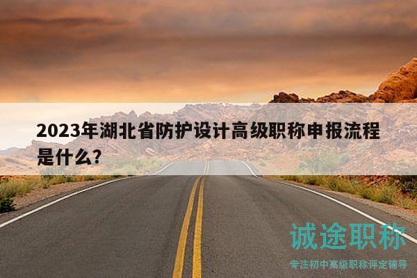2023年湖北省防護(hù)設(shè)計(jì)高級(jí)職稱申報(bào)流程是什么？