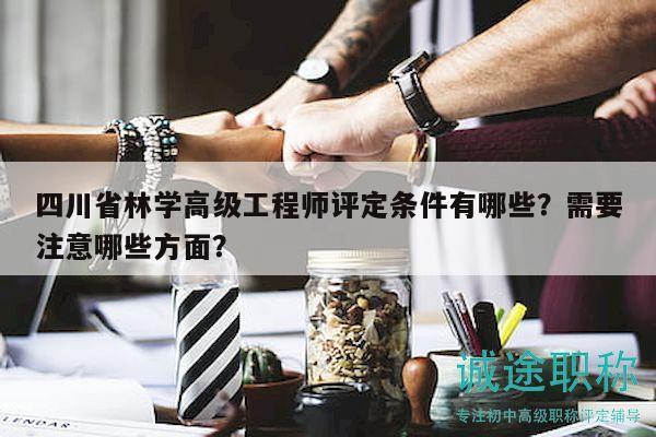 四川省林學高級工程師評定條件有哪些？需要注意哪些方面？