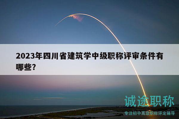 2023年四川省建筑學(xué)中級職稱評審條件有哪些？