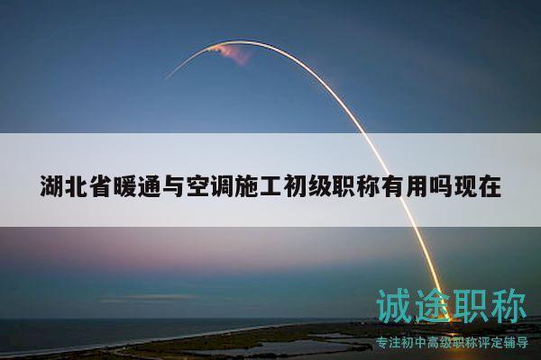 湖北省暖通與空調(diào)施工初級(jí)職稱有用嗎現(xiàn)在