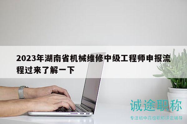 2023年湖南省機械維修中級工程師申報流程過來了解一下
