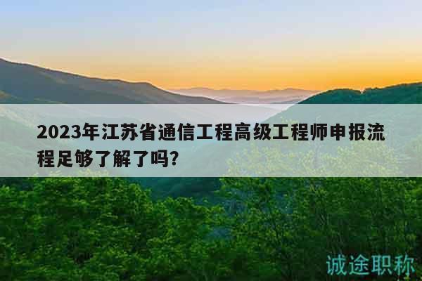2023年江蘇省通信工程高級(jí)工程師申報(bào)流程足夠了解了嗎？