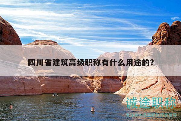 四川省建筑高級職稱有什么用途的？