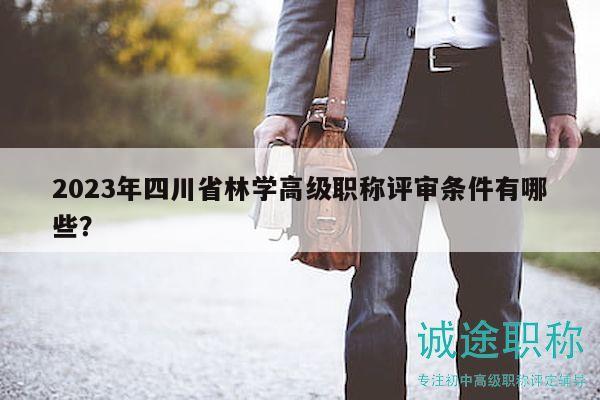 2023年四川省林學(xué)高級(jí)職稱評(píng)審條件有哪些？