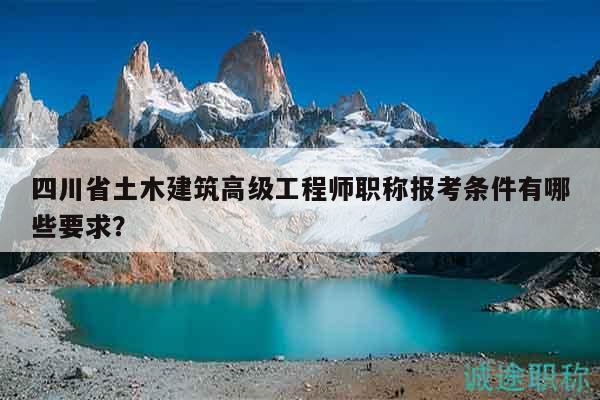 四川省土木建筑高級(jí)工程師職稱報(bào)考條件有哪些要求？