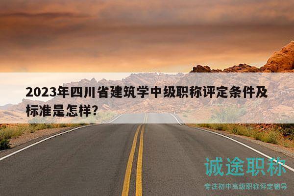 2023年四川省建筑學(xué)中級(jí)職稱評(píng)定條件及標(biāo)準(zhǔn)是怎樣？