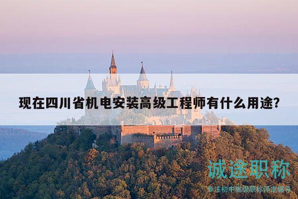 現(xiàn)在四川省機(jī)電安裝高級(jí)工程師有什么用途？