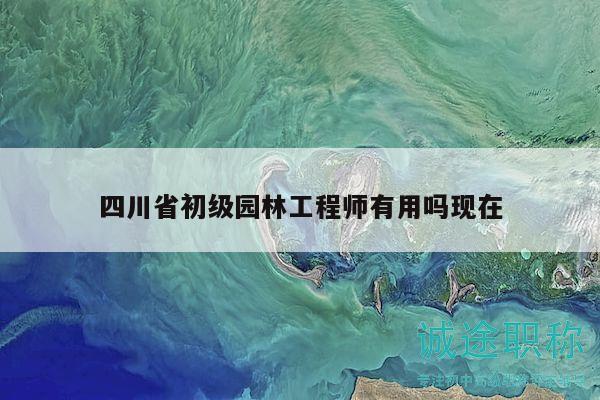 四川省初級園林工程師有用嗎現在