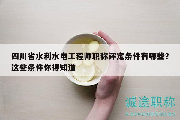 四川省水利水電工程師職稱評定條件有哪些？這些條件你得知道
