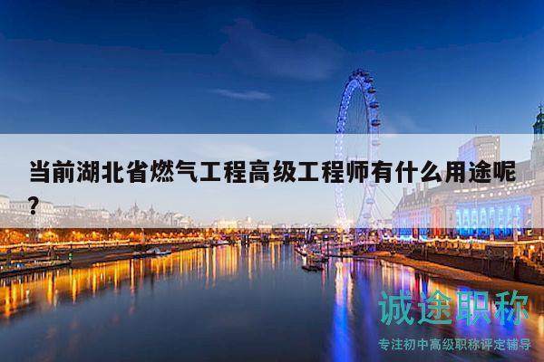 當(dāng)前湖北省燃?xì)夤こ谈呒?jí)工程師有什么用途呢？