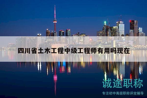 四川省土木工程中級(jí)工程師有用嗎現(xiàn)在