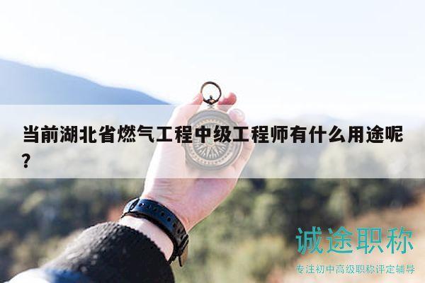當(dāng)前湖北省燃氣工程中級工程師有什么用途呢？