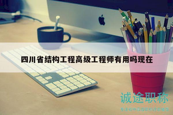 四川省結(jié)構(gòu)工程高級(jí)工程師有用嗎現(xiàn)在