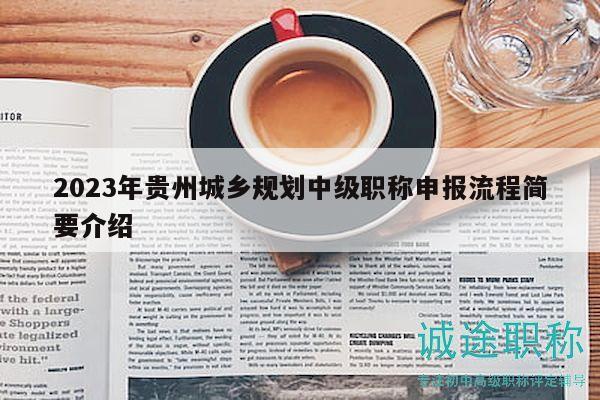 2023年貴州城鄉(xiāng)規(guī)劃中級(jí)職稱申報(bào)流程簡(jiǎn)要介紹