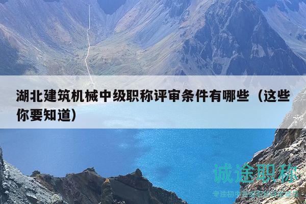 湖北建筑機械中級職稱評審條件有哪些（這些你要知道）