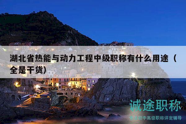 湖北省熱能與動力工程中級職稱有什么用途（全是干貨）