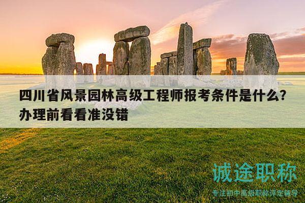 四川省風(fēng)景園林高級工程師報考條件是什么？辦理前看看準(zhǔn)沒錯
