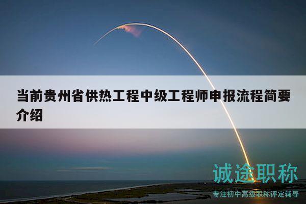 當(dāng)前貴州省供熱工程中級工程師申報流程簡要介紹