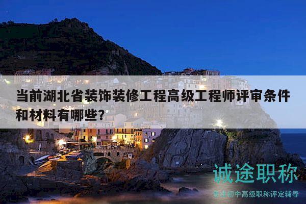 當(dāng)前湖北省裝飾裝修工程高級(jí)工程師評(píng)審條件和材料有哪些？