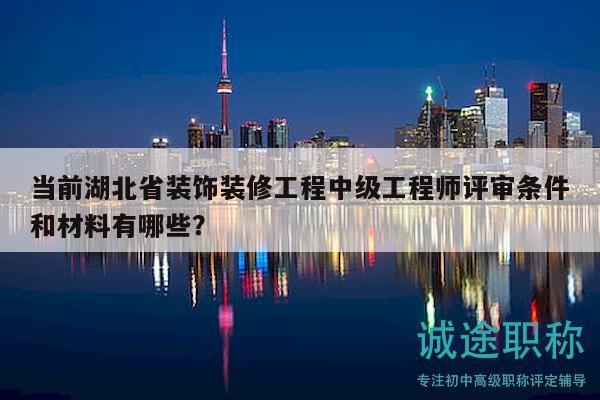當(dāng)前湖北省裝飾裝修工程中級(jí)工程師評(píng)審條件和材料有哪些？