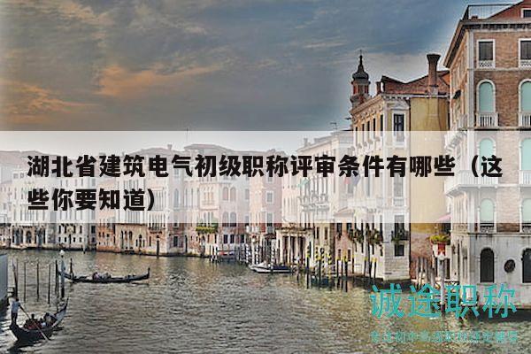 湖北省建筑電氣初級(jí)職稱評(píng)審條件有哪些（這些你要知道）