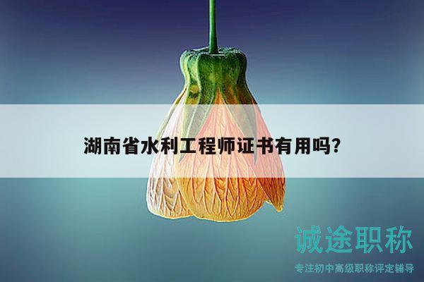 湖南省水利工程師證書有用嗎？