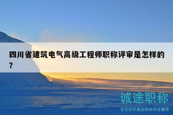 四川省建筑電氣高級(jí)工程師職稱(chēng)評(píng)審是怎樣的？